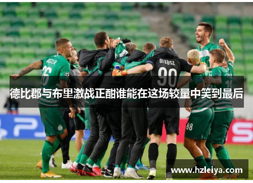德比郡与布里激战正酣谁能在这场较量中笑到最后