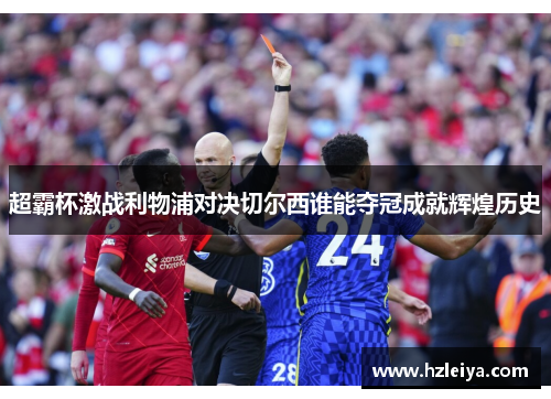 超霸杯激战利物浦对决切尔西谁能夺冠成就辉煌历史