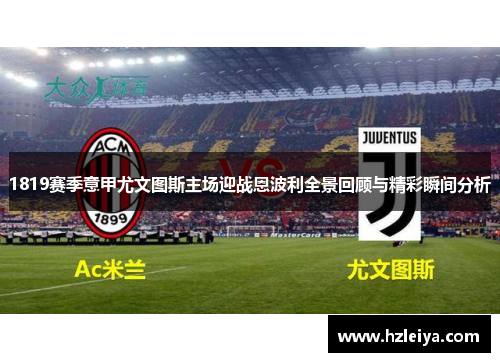 1819赛季意甲尤文图斯主场迎战恩波利全景回顾与精彩瞬间分析